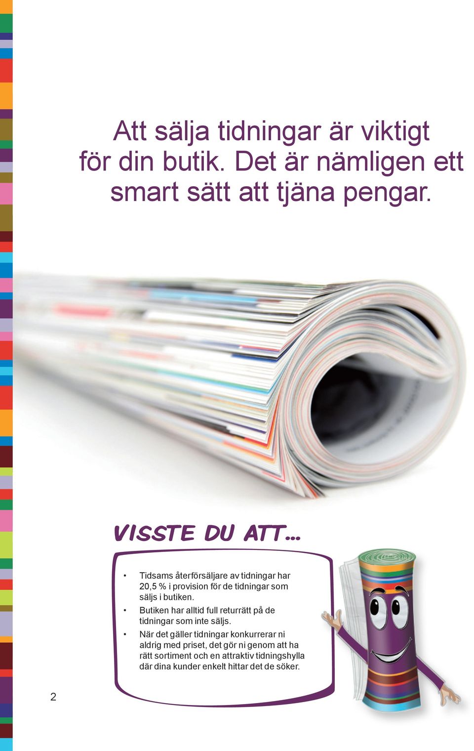 Butiken har alltid full returrätt på de tidningar som inte säljs.