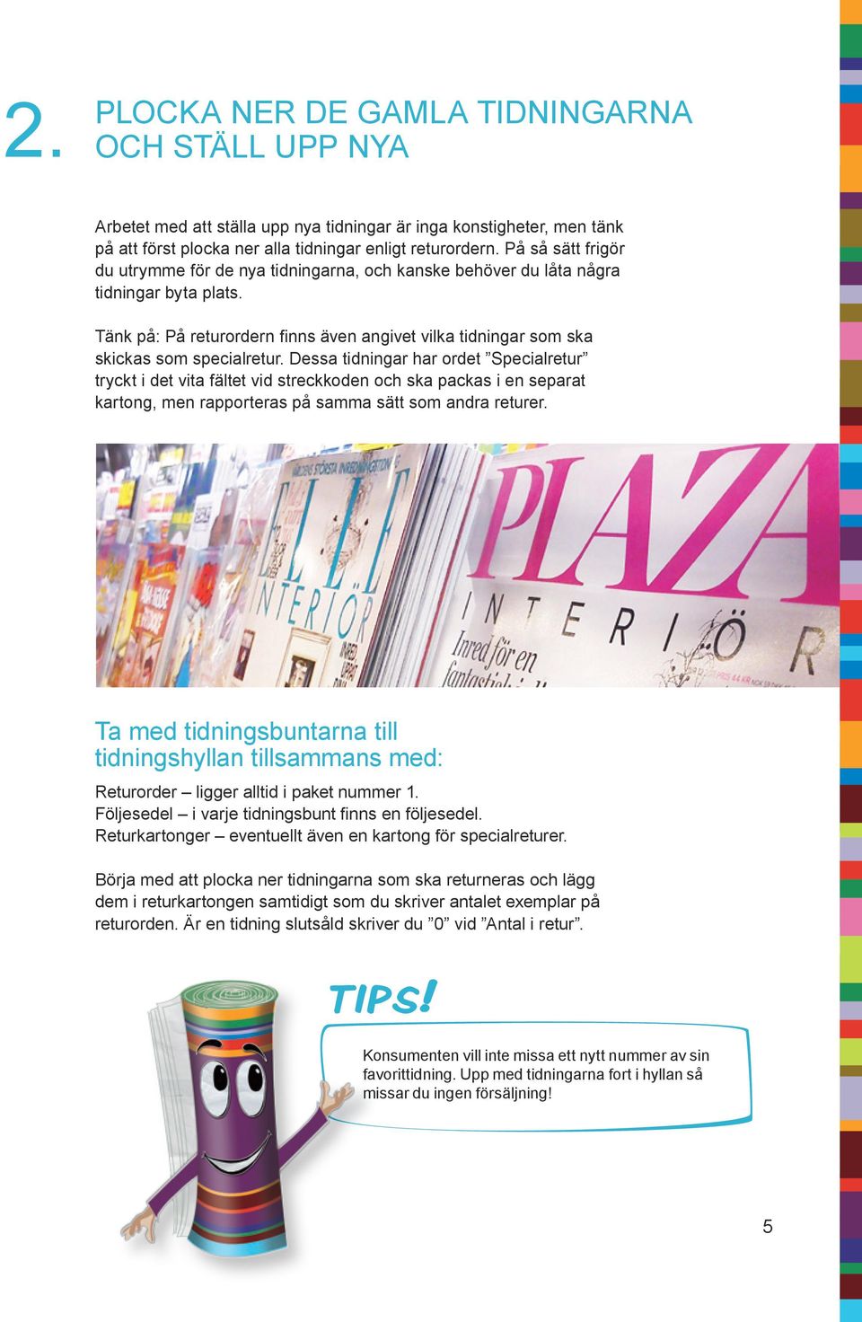 Dessa tidningar har ordet Specialretur tryckt i det vita fältet vid streckkoden och ska packas i en separat kartong, men rapporteras på samma sätt som andra returer.