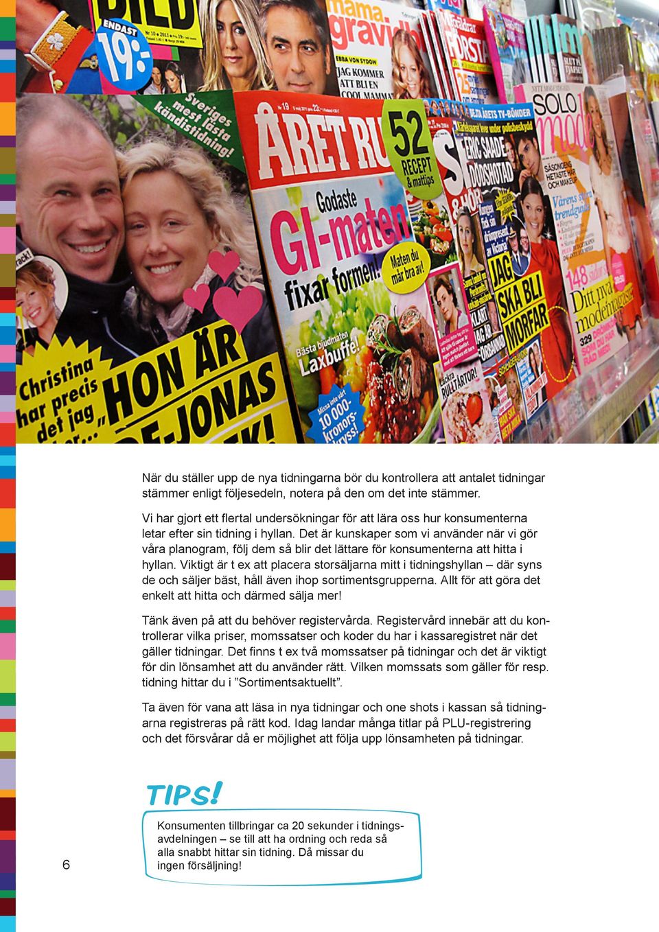 Det är kunskaper som vi använder när vi gör våra planogram, följ dem så blir det lättare för konsumenterna att hitta i hyllan.