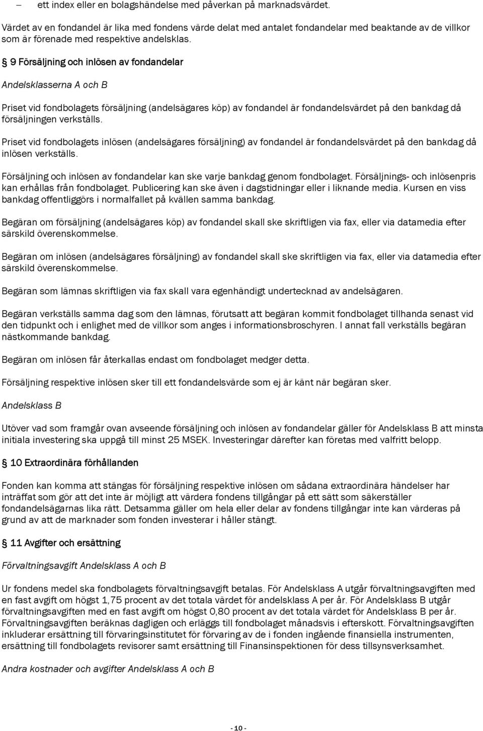 9 Försäljning och inlösen av fondandelar Andelsklasserna A och B Priset vid fondbolagets försäljning (andelsägares köp) av fondandel är fondandelsvärdet på den bankdag då försäljningen verkställs.