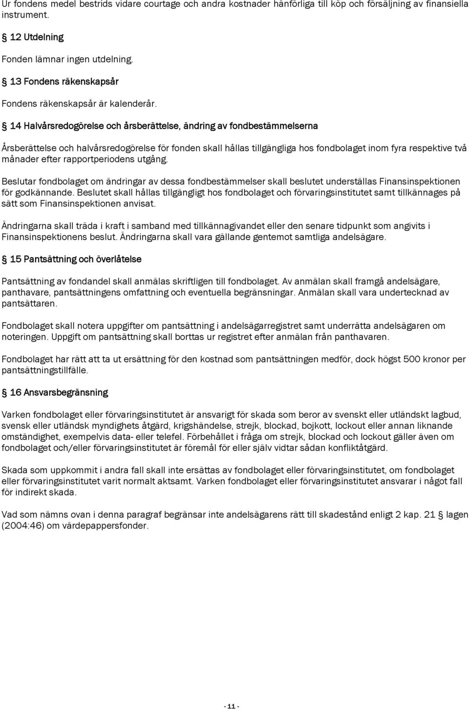 14 Halvårsredogörelse och årsberättelse, ändring av fondbestämmelserna Årsberättelse och halvårsredogörelse för fonden skall hållas tillgängliga hos fondbolaget inom fyra respektive två månader efter