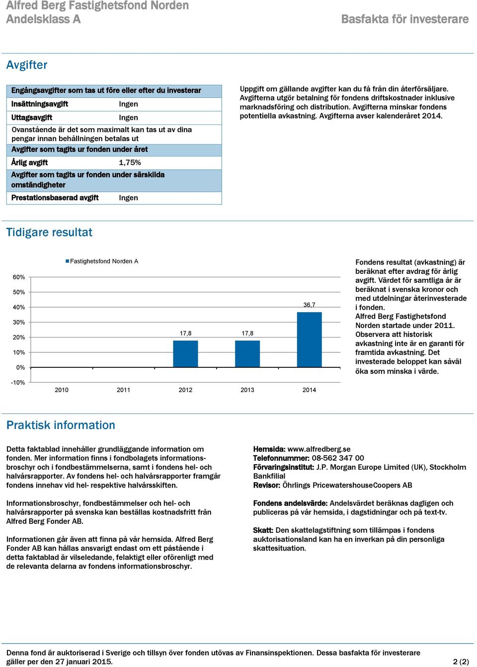 Prestationsbaserad avgift Ingen Uppgift om gällande avgifter kan du få från din återförsäljare. Avgifterna utgör betalning för fondens driftskostnader inklusive marknadsföring och distribution.