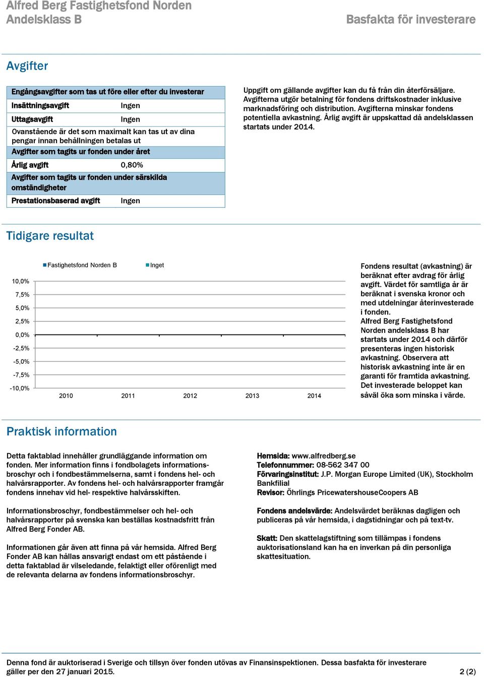 Prestationsbaserad avgift Ingen Uppgift om gällande avgifter kan du få från din återförsäljare. Avgifterna utgör betalning för fondens driftskostnader inklusive marknadsföring och distribution.