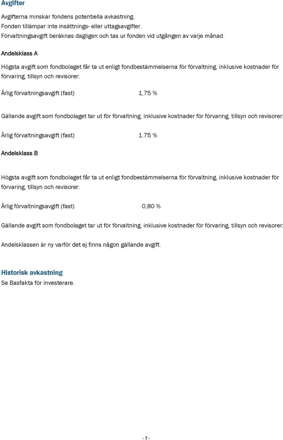 Gällande avgift som fondbolaget tar ut för förvaltning, inklusive kostnader för förvaring, tillsyn och revisorer: Årlig förvaltningsavgift (fast) 1.