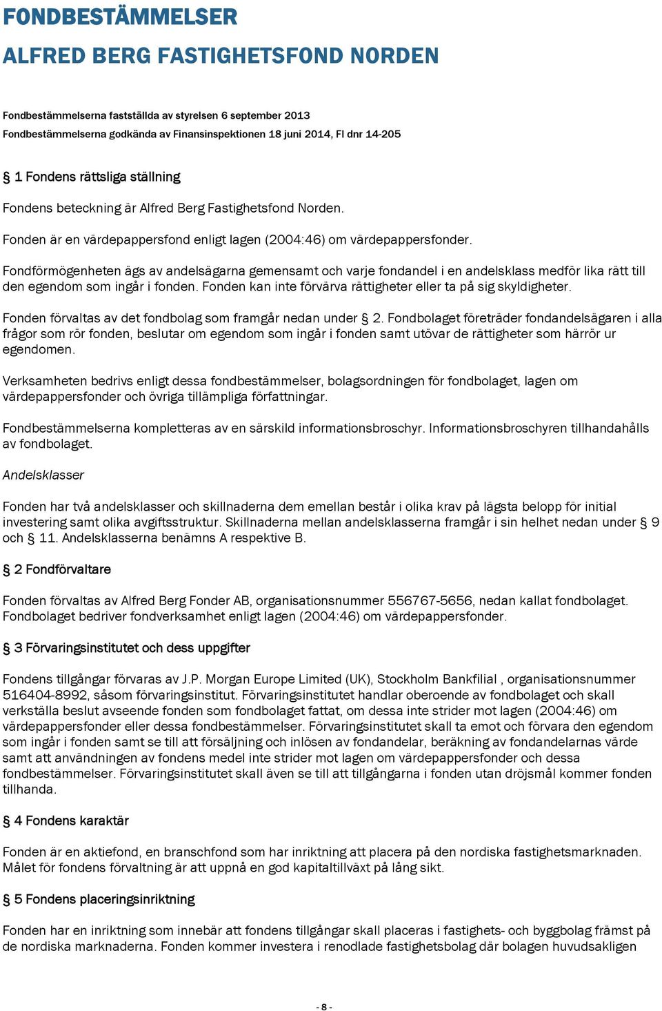 Fondförmögenheten ägs av andelsägarna gemensamt och varje fondandel i en andelsklass medför lika rätt till den egendom som ingår i fonden.