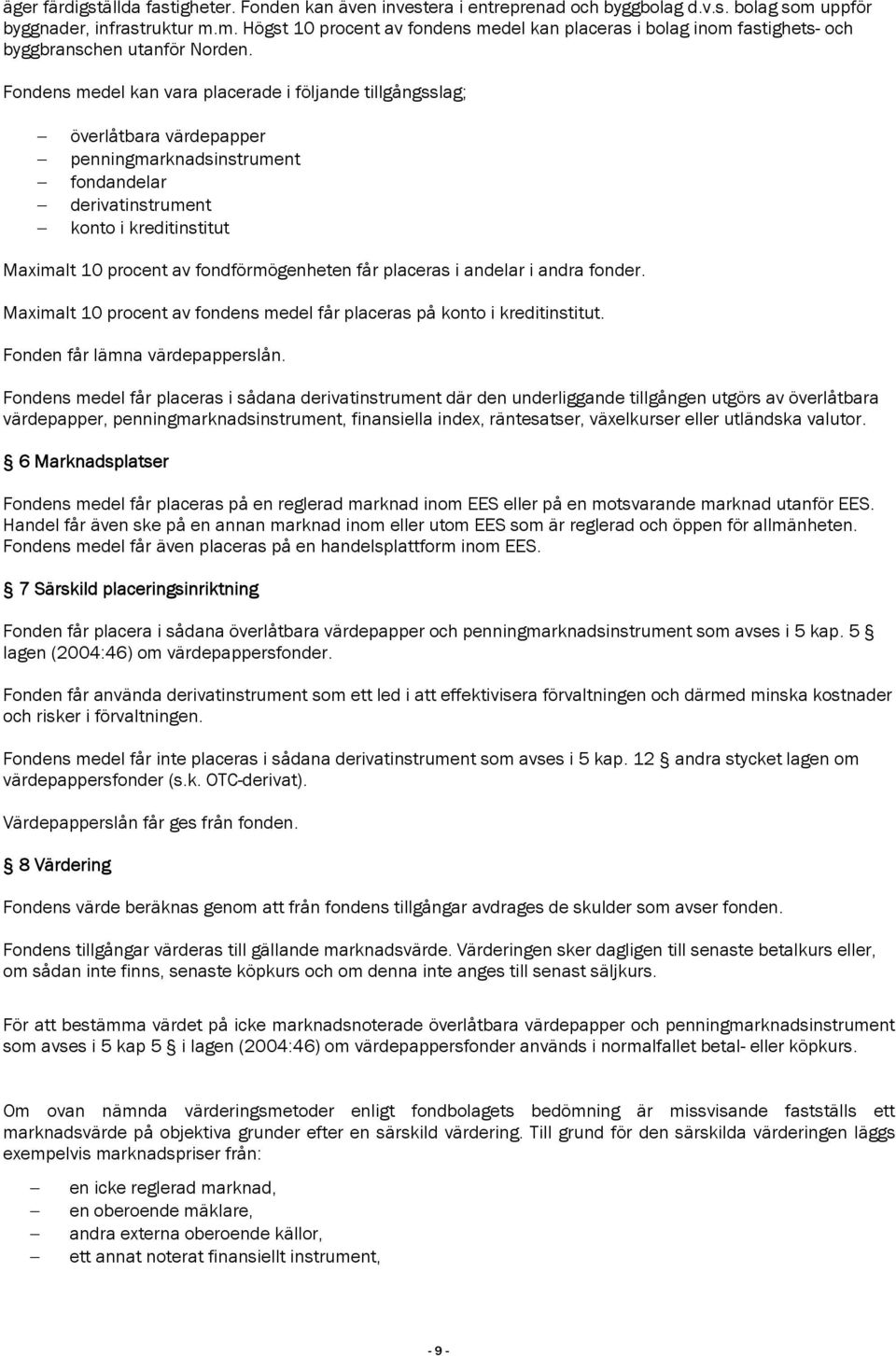 Fondens medel kan vara placerade i följande tillgångsslag; överlåtbara värdepapper penningmarknadsinstrument fondandelar derivatinstrument konto i kreditinstitut Maximalt 10 procent av