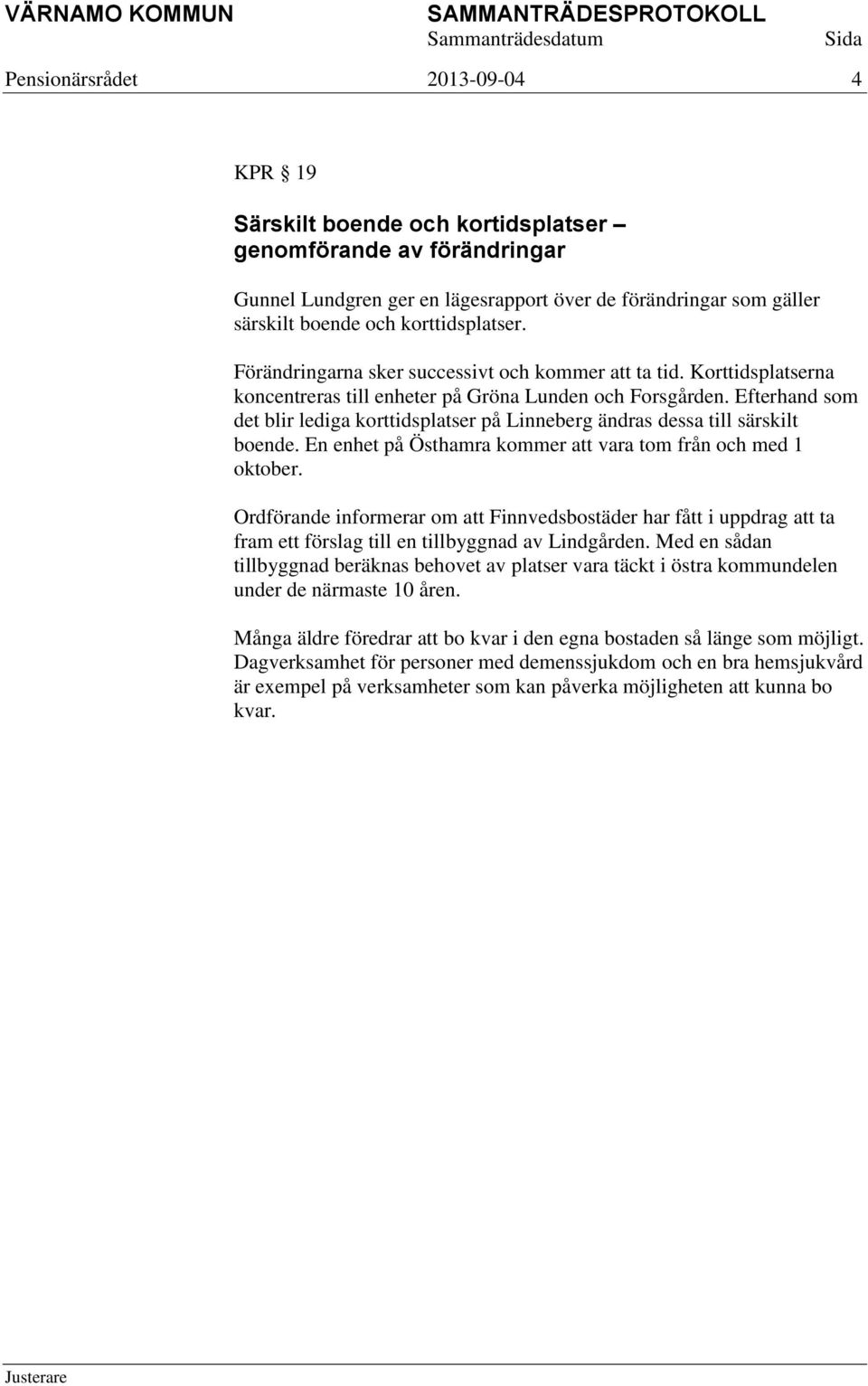 Efterhand som det blir lediga korttidsplatser på Linneberg ändras dessa till särskilt boende. En enhet på Östhamra kommer att vara tom från och med 1 oktober.