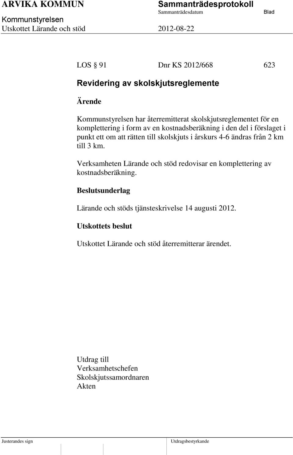 km till 3 km. Verksamheten Lärande och stöd redovisar en komplettering av kostnadsberäkning.