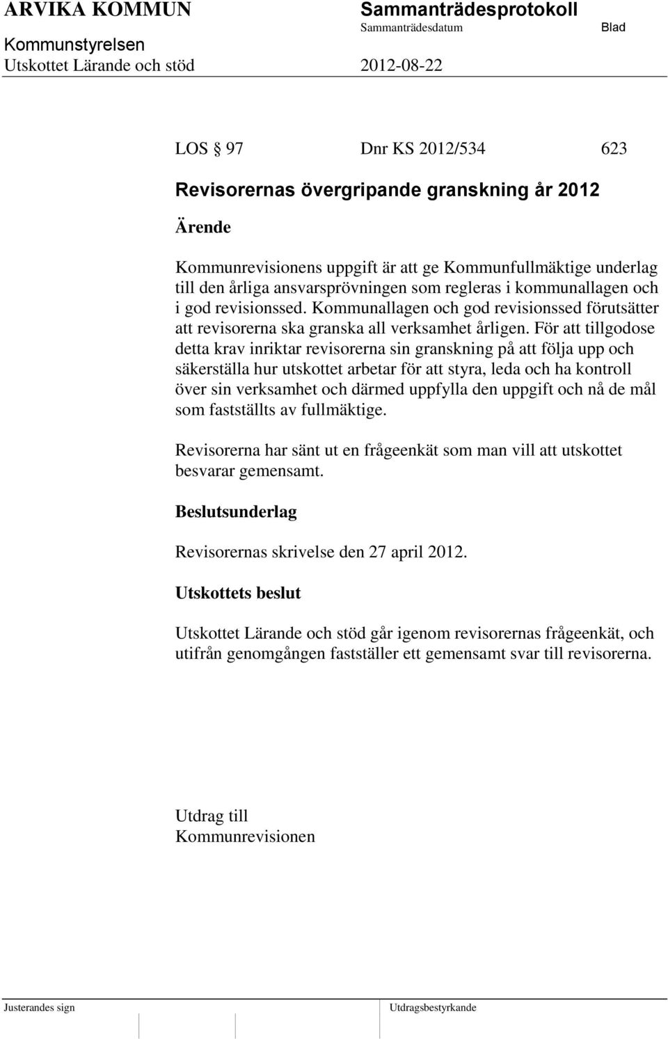 För att tillgodose detta krav inriktar revisorerna sin granskning på att följa upp och säkerställa hur utskottet arbetar för att styra, leda och ha kontroll över sin verksamhet och därmed uppfylla