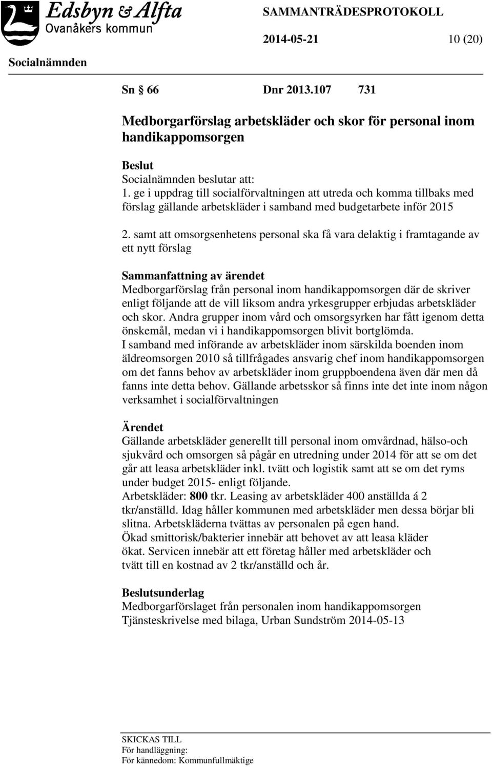 samt att omsorgsenhetens personal ska få vara delaktig i framtagande av ett nytt förslag Sammanfattning av ärendet Medborgarförslag från personal inom handikappomsorgen där de skriver enligt följande