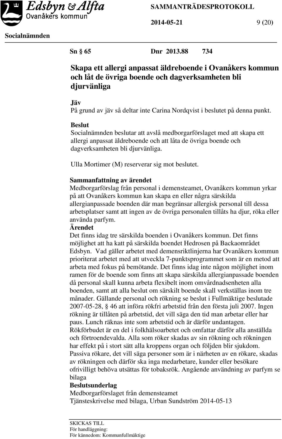 punkt. Beslut beslutar att avslå medborgarförslaget med att skapa ett allergi anpassat äldreboende och att låta de övriga boende och dagverksamheten bli djurvänliga.