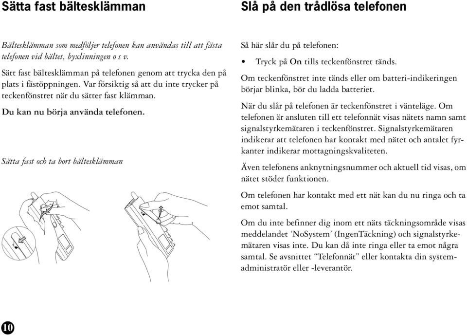Du kan nu börja använda telefonen. Sätta fast och ta bort bältesklämman Så här slår du på telefonen: Tryck på On tills teckenfönstret tänds.