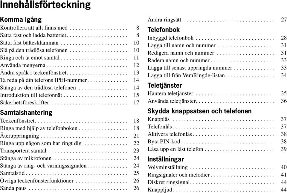 ............. 14 Stänga av den trådlösa telefonen................. 14 Introduktion till telefonnät...................... 15 Säkerhetsföreskrifter........................... 17 Samtalshantering Teckenfönstret.