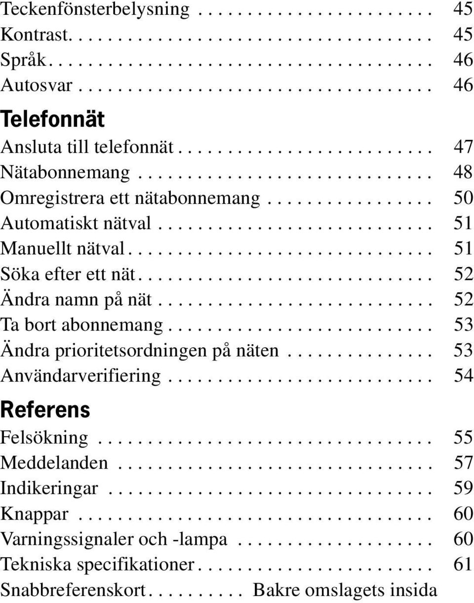 .............................. 51 Söka efter ett nät.............................. 52 Ändra namn på nät............................ 52 Ta bort abonnemang........................... 53 Ändra prioritetsordningen på näten.