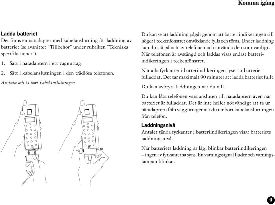 Ansluta och ta bort kabelanslutningen Du kan se att laddning pågår genom att batteriindikeringen till höger i teckenfönstret omväxlande fylls och töms.
