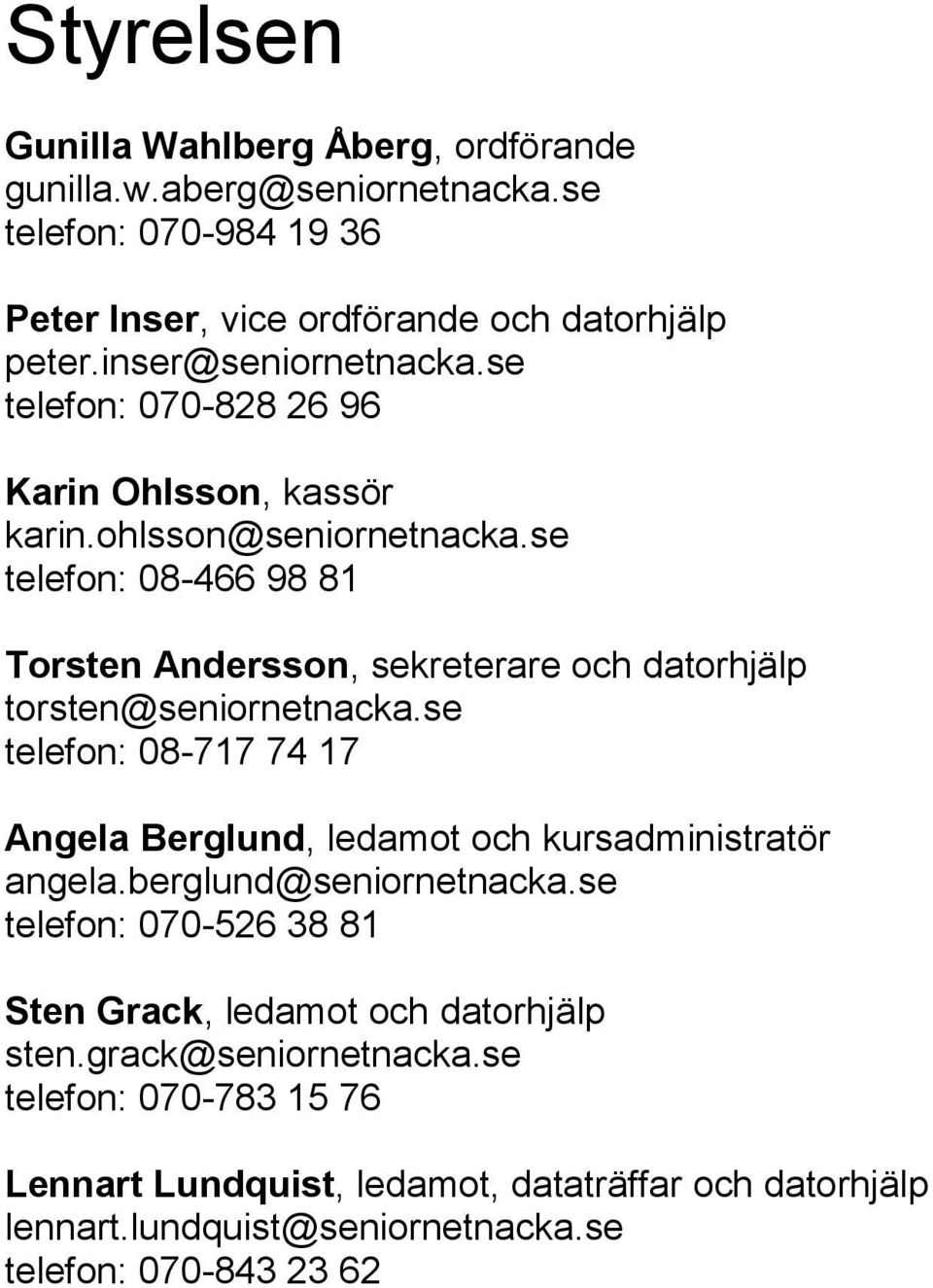 se telefon: 08-466 98 81 Torsten Andersson, sekreterare och datorhjälp torsten@seniornetnacka.