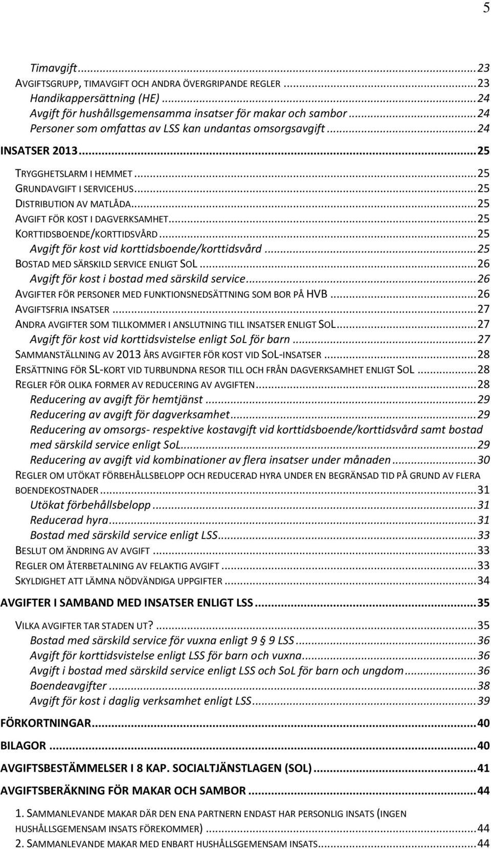 .. 25 AVGIFT FÖR KOST I DAGVERKSAMHET... 25 KORTTIDSBOENDE/KORTTIDSVÅRD... 25 Avgift för kost vid korttidsboende/korttidsvård... 25 BOSTAD MED SÄRSKILD SERVICE ENLIGT SOL.