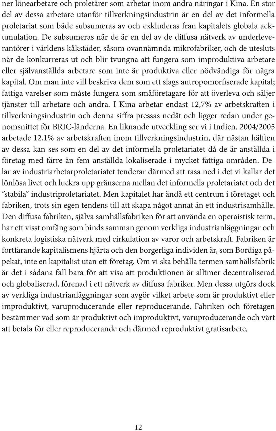 De subsumeras när de är en del av de diffusa nätverk av underleverantörer i världens kåkstäder, såsom ovannämnda mikrofabriker, och de utesluts när de konkurreras ut och blir tvungna att fungera som