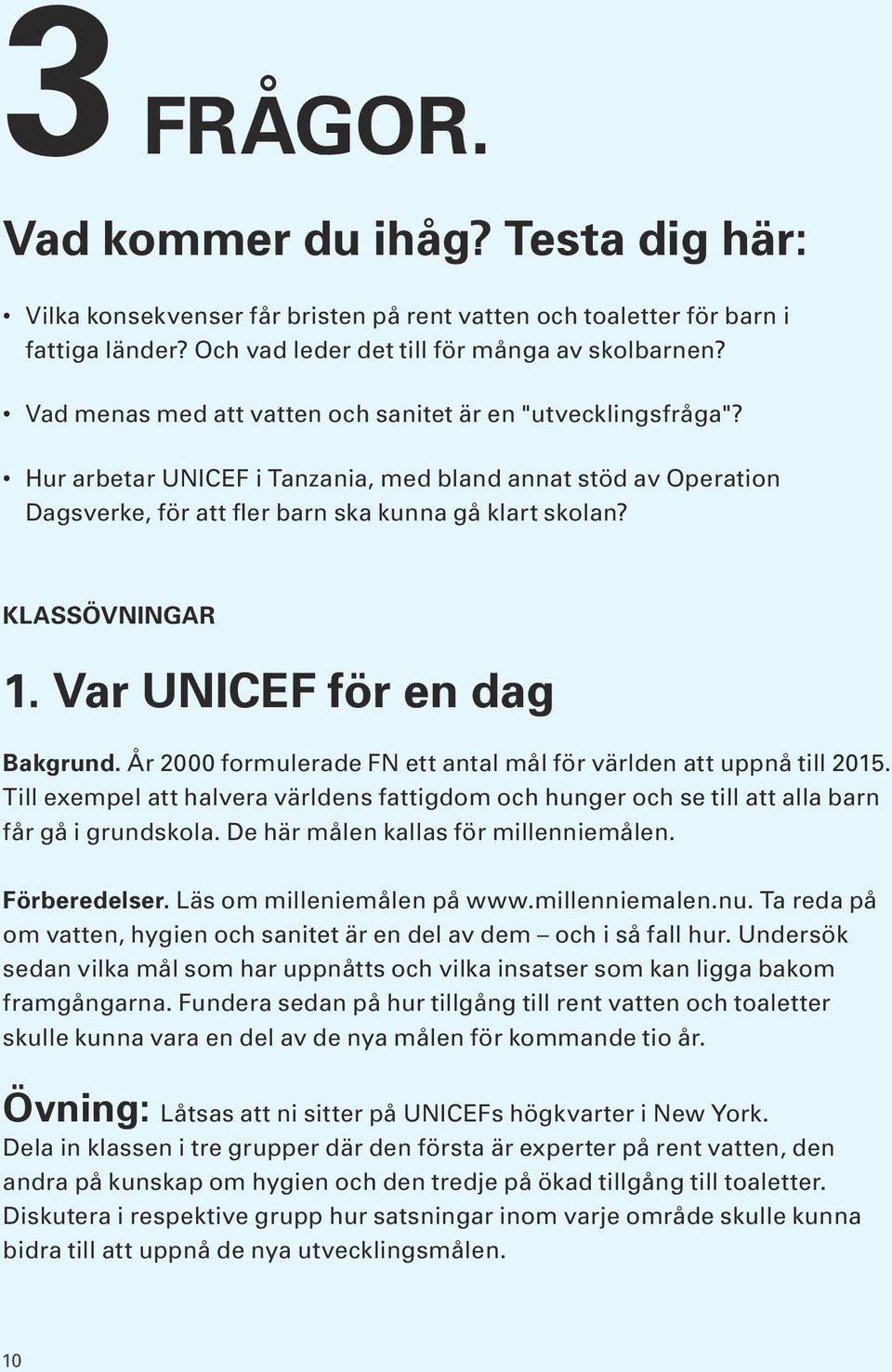 Var UNICEF för en dag Bakgrund. År 2000 formulerade FN ett antal mål för världen att uppnå till 2015.