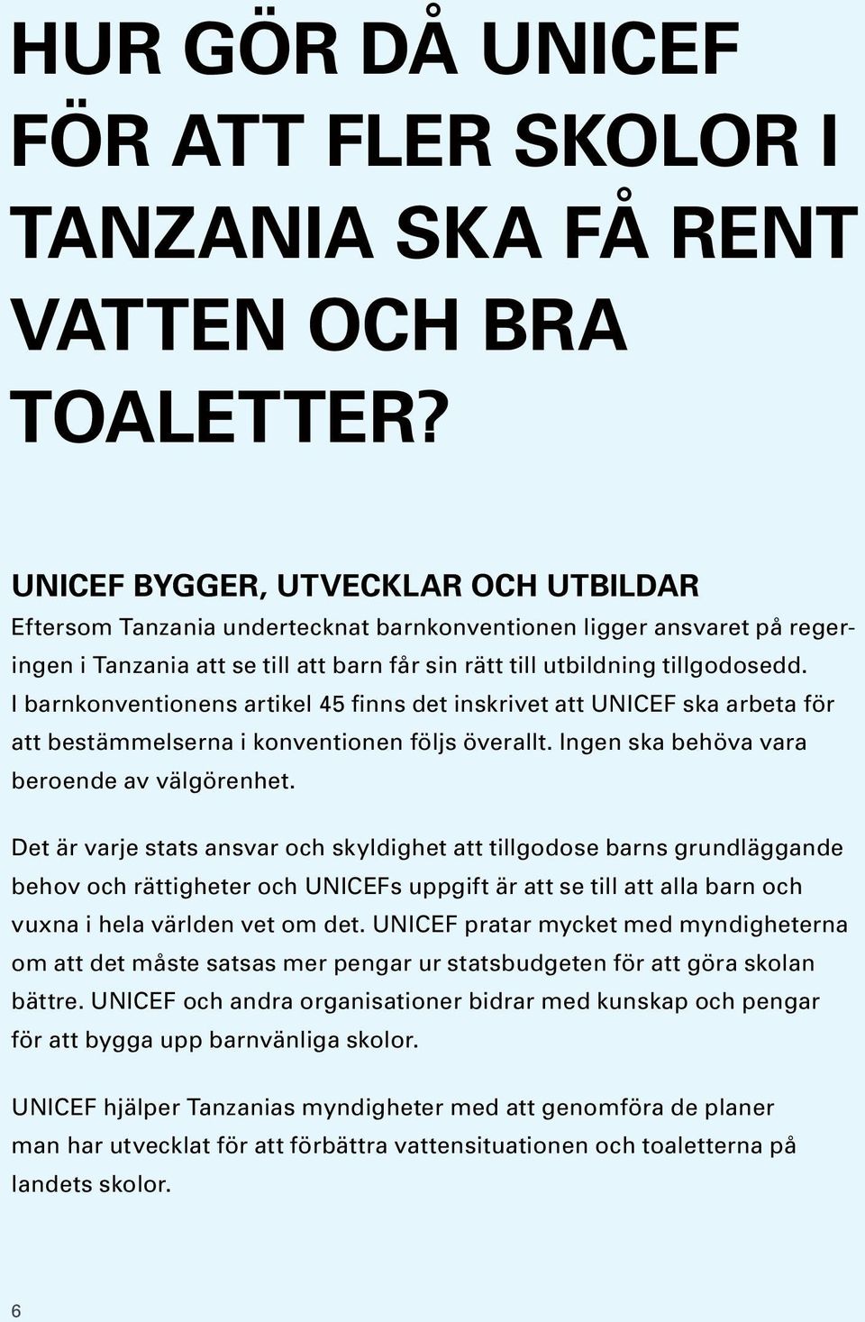 I barnkonventionens artikel 45 finns det inskrivet att UNICEF ska arbeta för att bestämmelserna i konventionen följs överallt. Ingen ska behöva vara beroende av välgörenhet.