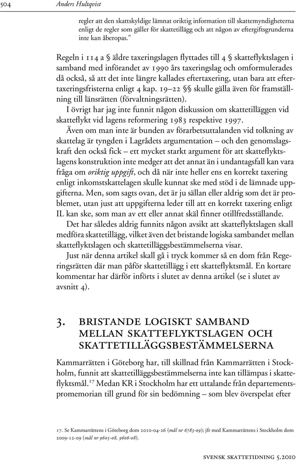Regeln i 114 a äldre taxeringslagen flyttades till 4 skatteflyktslagen i samband med införandet av 1990 års taxeringslag och omformulerades då också, så att det inte längre kallades eftertaxering,