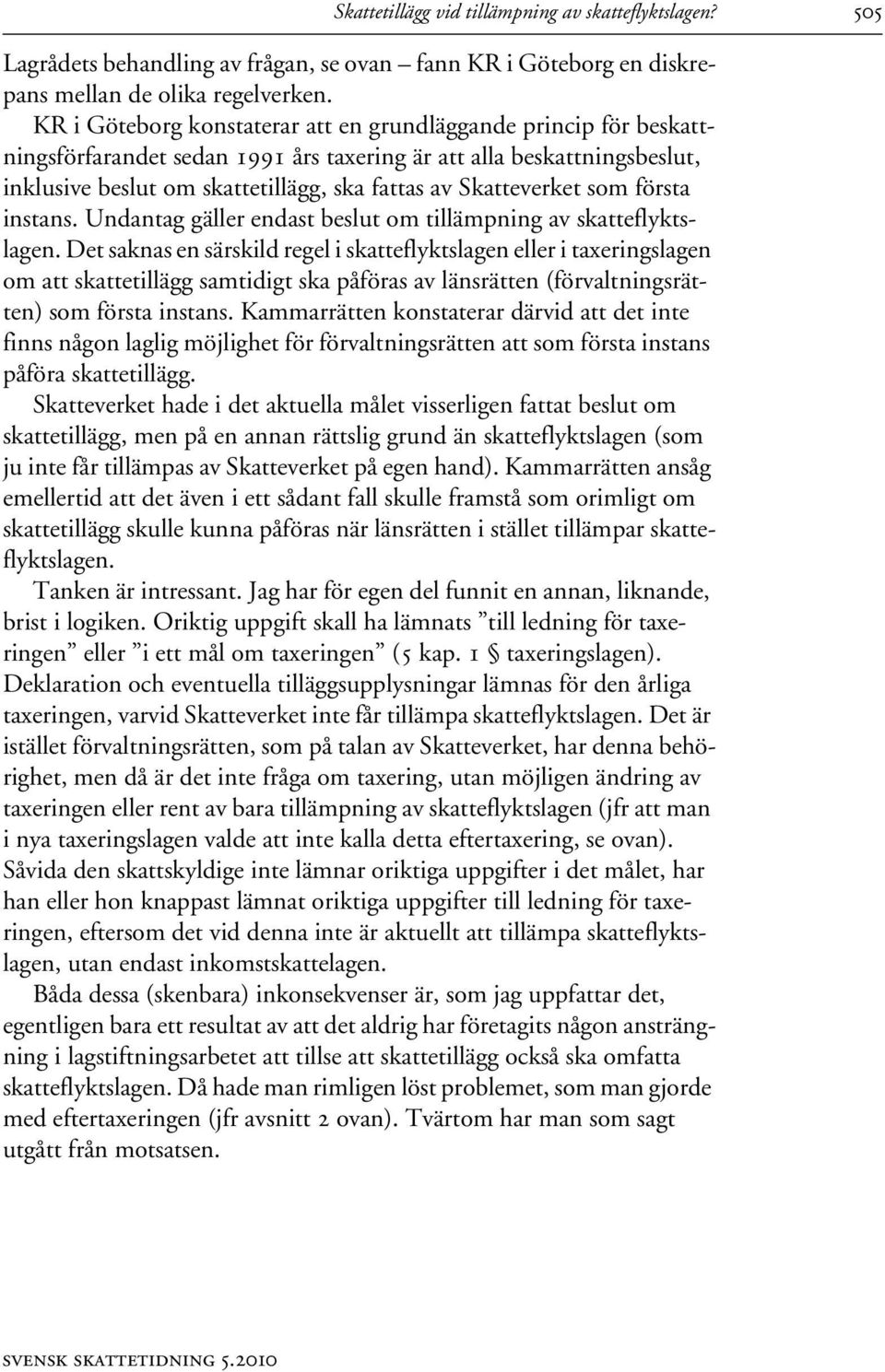Skatteverket som första instans. Undantag gäller endast beslut om tillämpning av skatteflyktslagen.