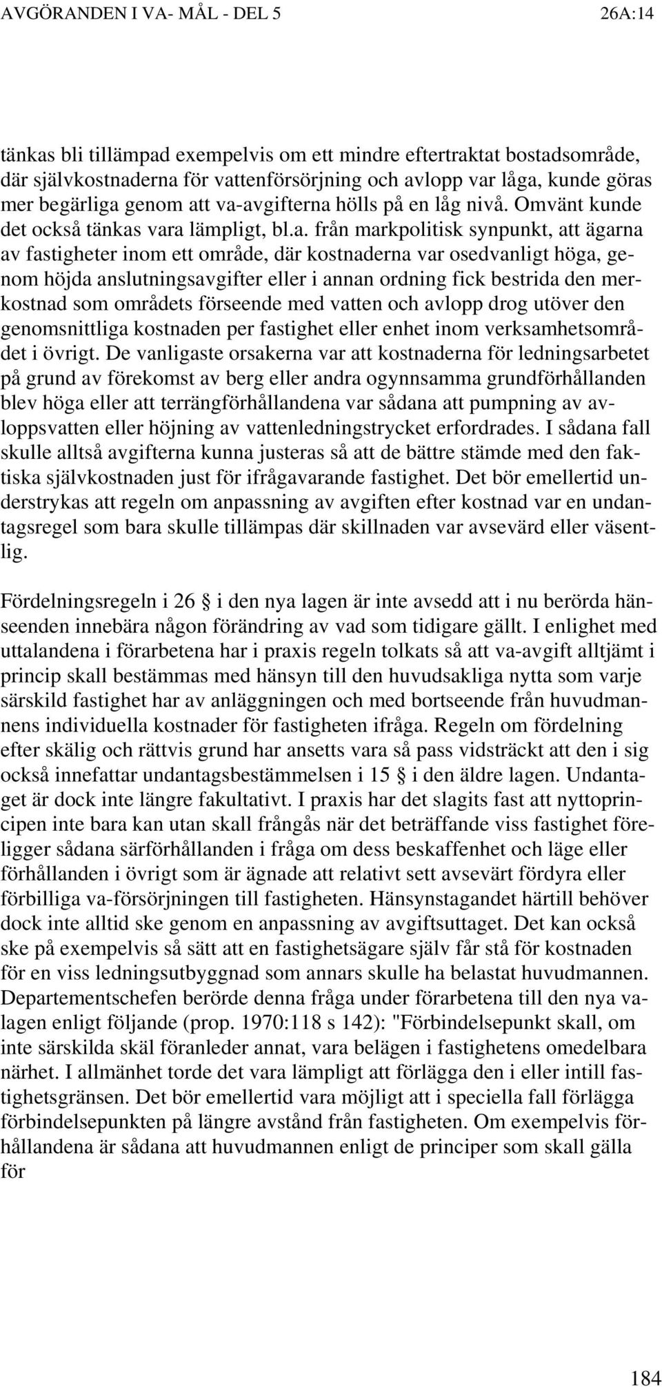 vara lämpligt, bl.a. från markpolitisk synpunkt, att ägarna av fastigheter inom ett område, där kostnaderna var osedvanligt höga, genom höjda anslutningsavgifter eller i annan ordning fick bestrida