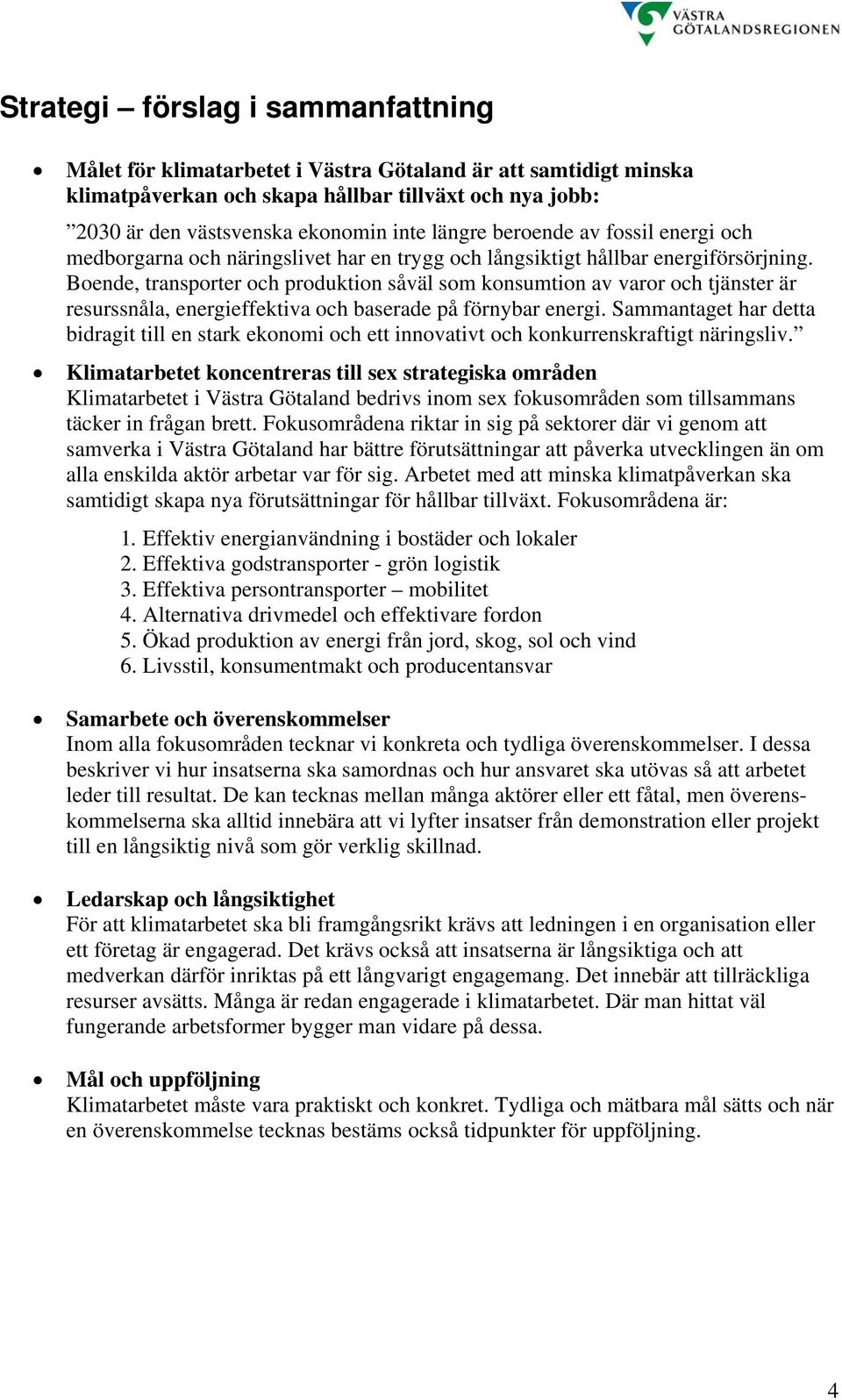 Boende, transporter och produktion såväl som konsumtion av varor och tjänster är resurssnåla, energieffektiva och baserade på förnybar energi.