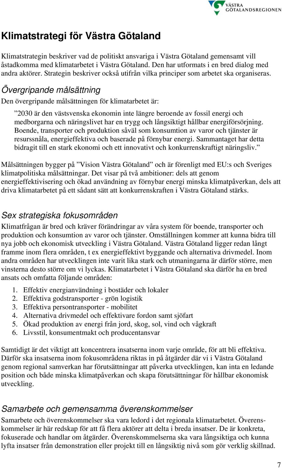 Övergripande målsättning Den övergripande målsättningen för klimatarbetet är: 2030 är den västsvenska ekonomin inte längre beroende av fossil energi och medborgarna och näringslivet har en trygg och