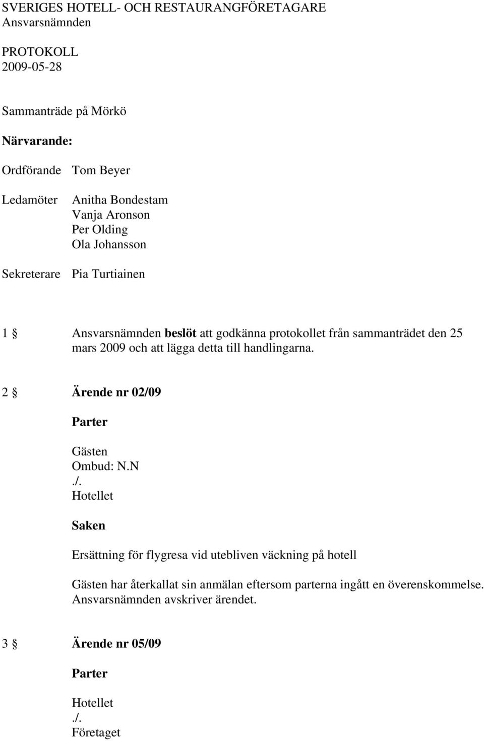 protokollet från sammanträdet den 25 mars 2009 och att lägga detta till handlingarna. 2 Ärende nr 02/09 Ombud: N.