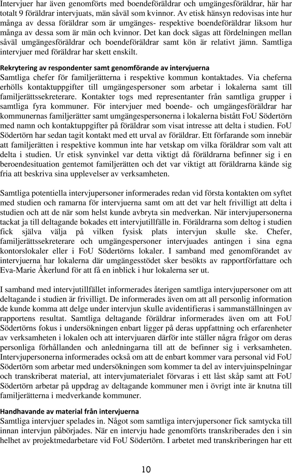 Det kan dock sägas att fördelningen mellan såväl umgängesföräldrar och boendeföräldrar samt kön är relativt jämn. Samtliga intervjuer med föräldrar har skett enskilt.