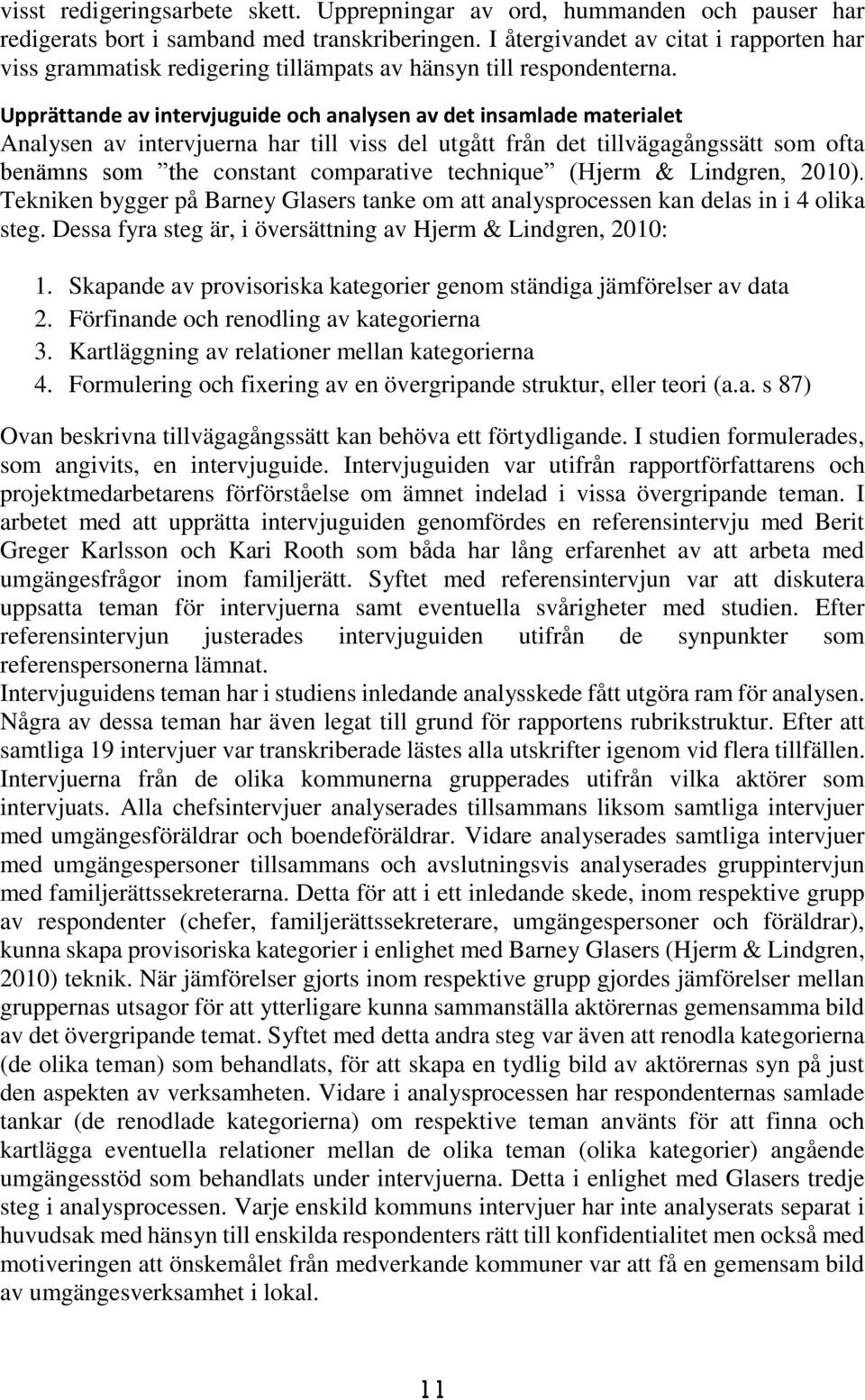 Upprättande av intervjuguide och analysen av det insamlade materialet Analysen av intervjuerna har till viss del utgått från det tillvägagångssätt som ofta benämns som the constant comparative