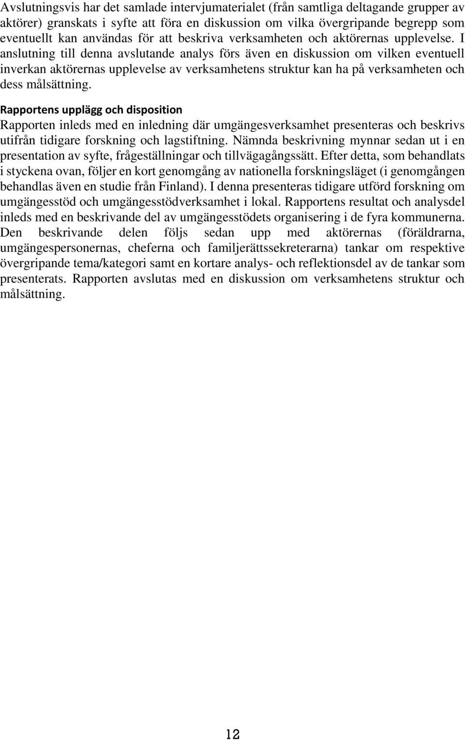 I anslutning till denna avslutande analys förs även en diskussion om vilken eventuell inverkan aktörernas upplevelse av verksamhetens struktur kan ha på verksamheten och dess målsättning.