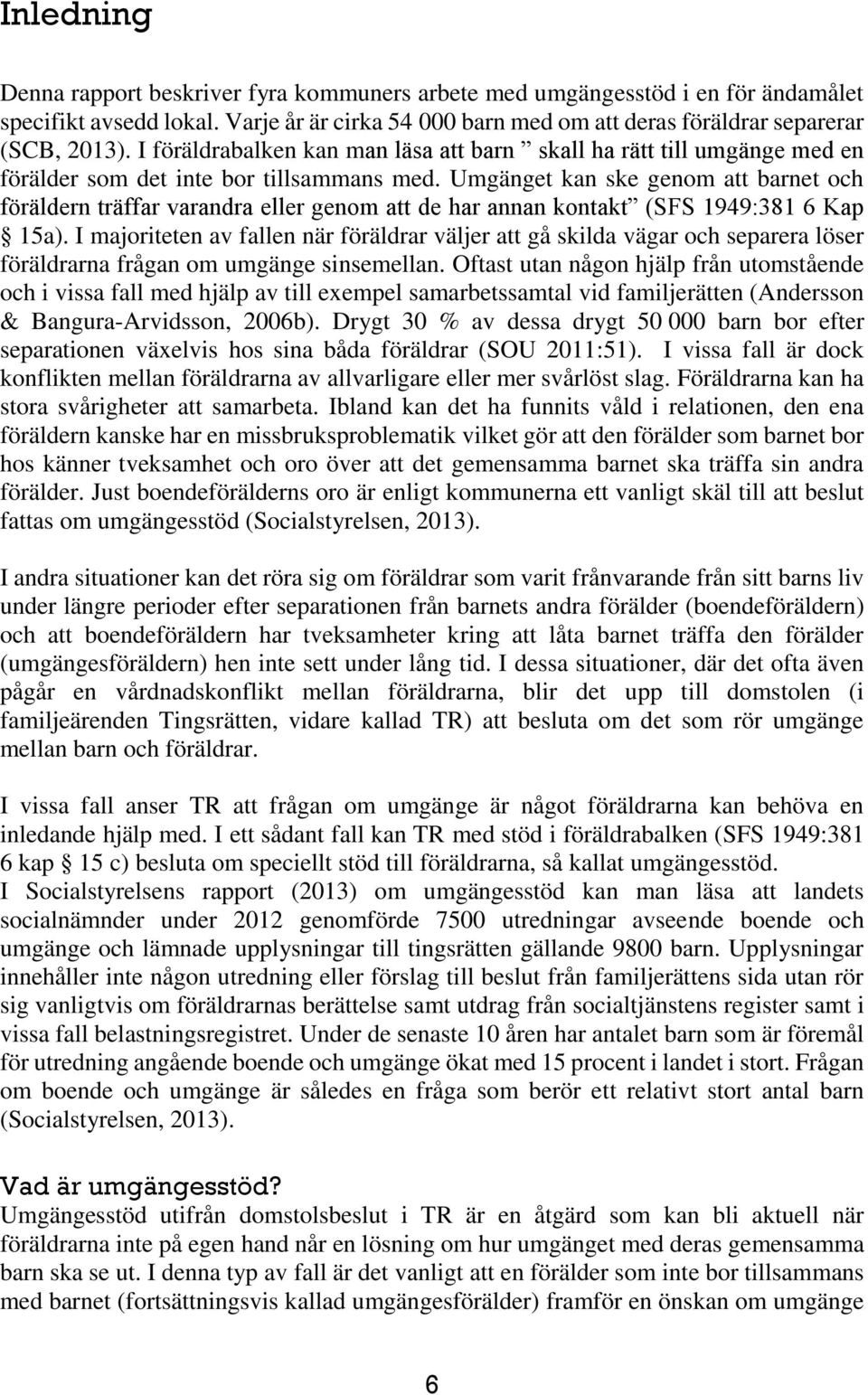 Umgänget kan ske genom att barnet och föräldern träffar varandra eller genom att de har annan kontakt (SFS 1949:381 6 Kap 15a).