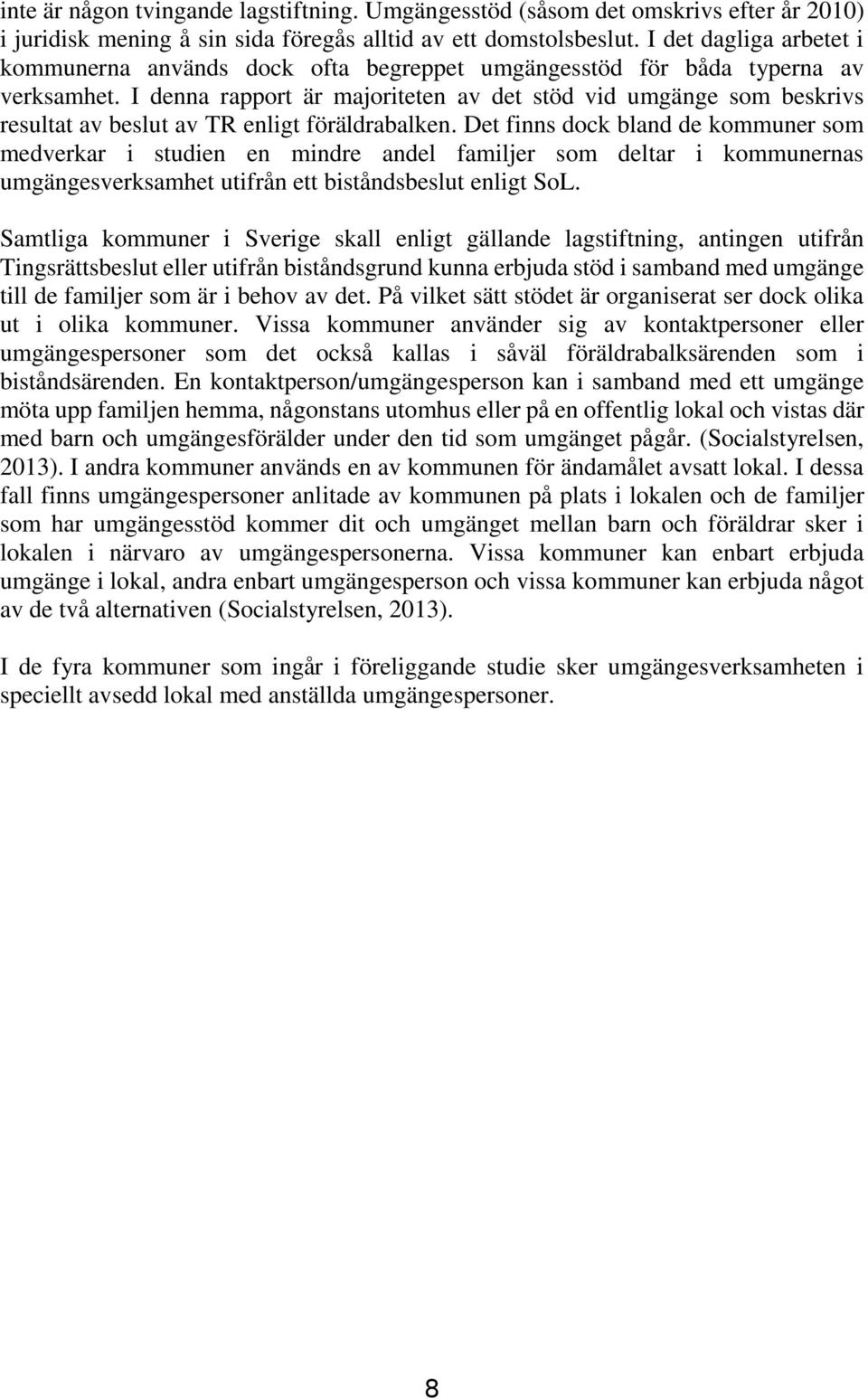 I denna rapport är majoriteten av det stöd vid umgänge som beskrivs resultat av beslut av TR enligt föräldrabalken.
