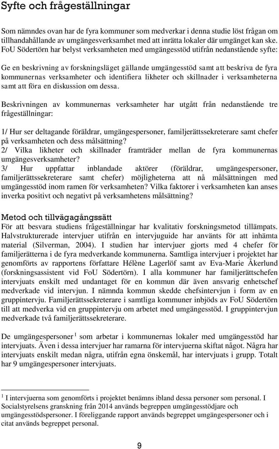 identifiera likheter och skillnader i verksamheterna samt att föra en diskussion om dessa.