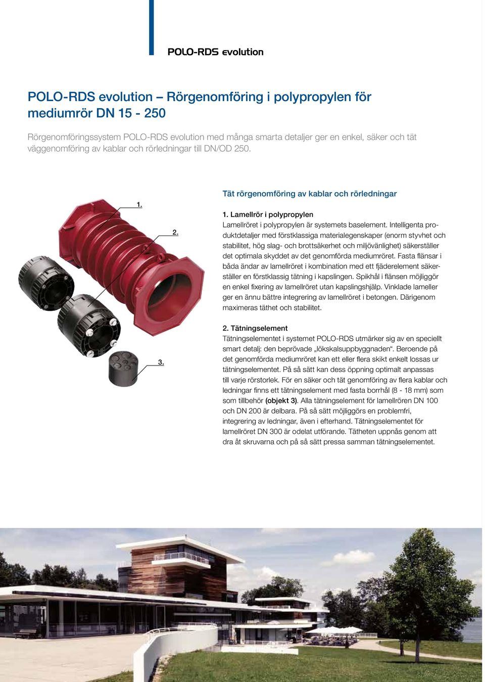 Intelligenta produktdetaljer med förstklassiga materialegenskaper (enorm styvhet och stabilitet, hög slag- och brottsäkerhet och miljövänlighet) säkerställer det optimala skyddet av det genomförda