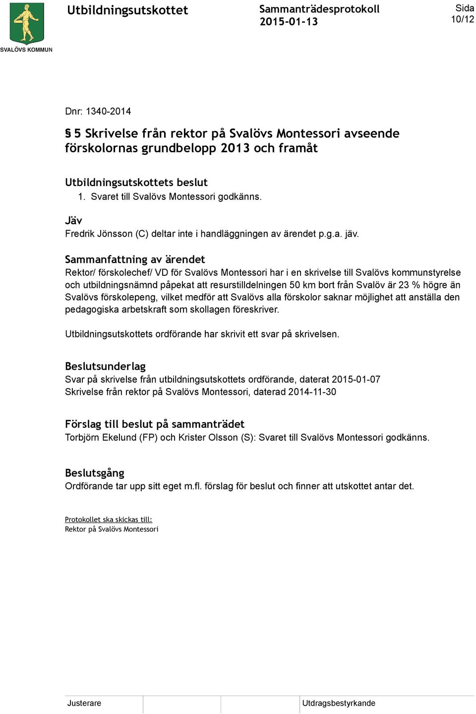 Sammanfattning av ärendet Rektor/ förskolechef/ VD för Svalövs Montessori har i en skrivelse till Svalövs kommunstyrelse och utbildningsnämnd påpekat att resurstilldelningen 50 km bort från Svalöv är