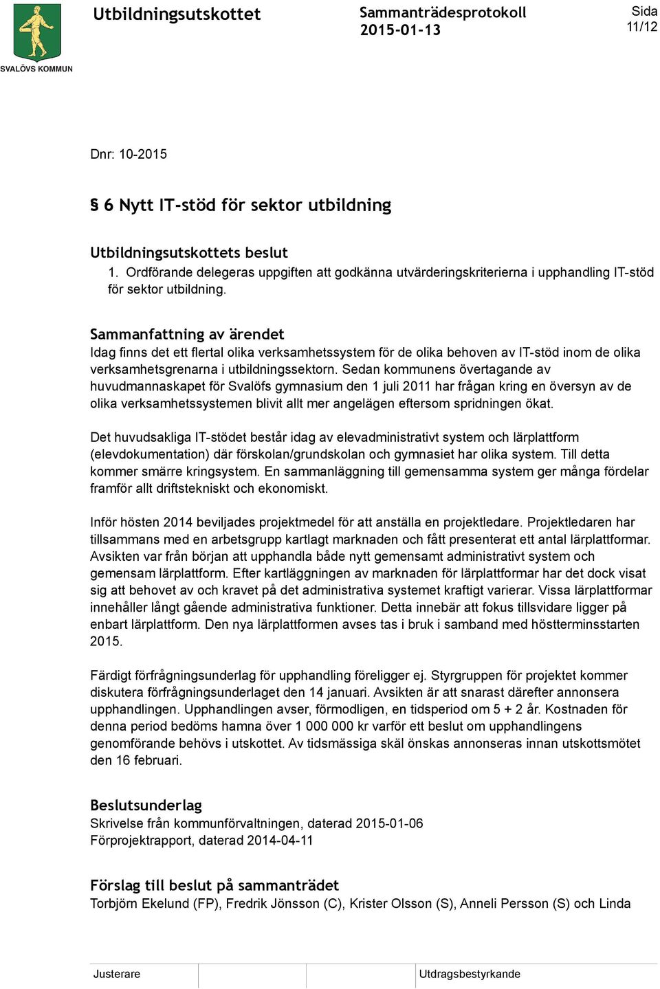 Sammanfattning av ärendet Idag finns det ett flertal olika verksamhetssystem för de olika behoven av IT-stöd inom de olika verksamhetsgrenarna i utbildningssektorn.