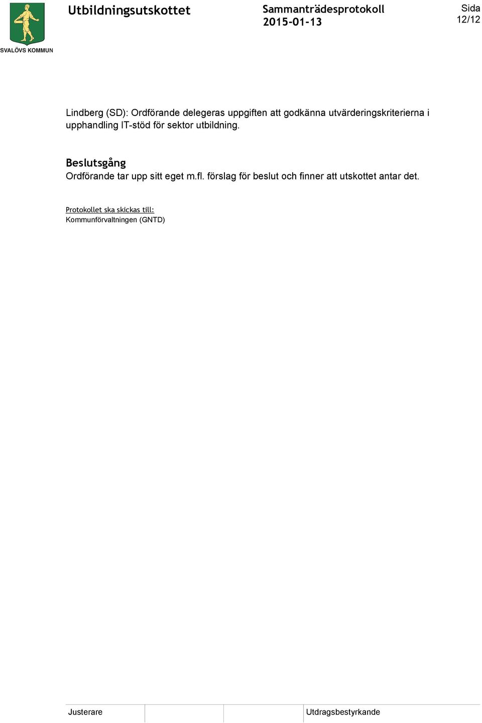 Beslutsgång Ordförande tar upp sitt eget m.fl.