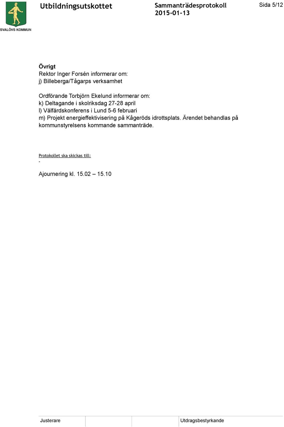 Lund 5-6 februari m) Projekt energieffektivisering på Kågeröds idrottsplats.