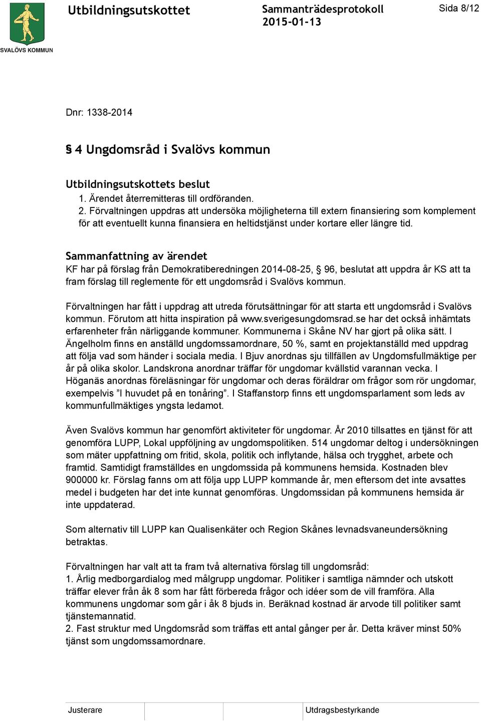 Sammanfattning av ärendet KF har på förslag från Demokratiberedningen 2014-08-25, 96, beslutat att uppdra år KS att ta fram förslag till reglemente för ett ungdomsråd i Svalövs kommun.
