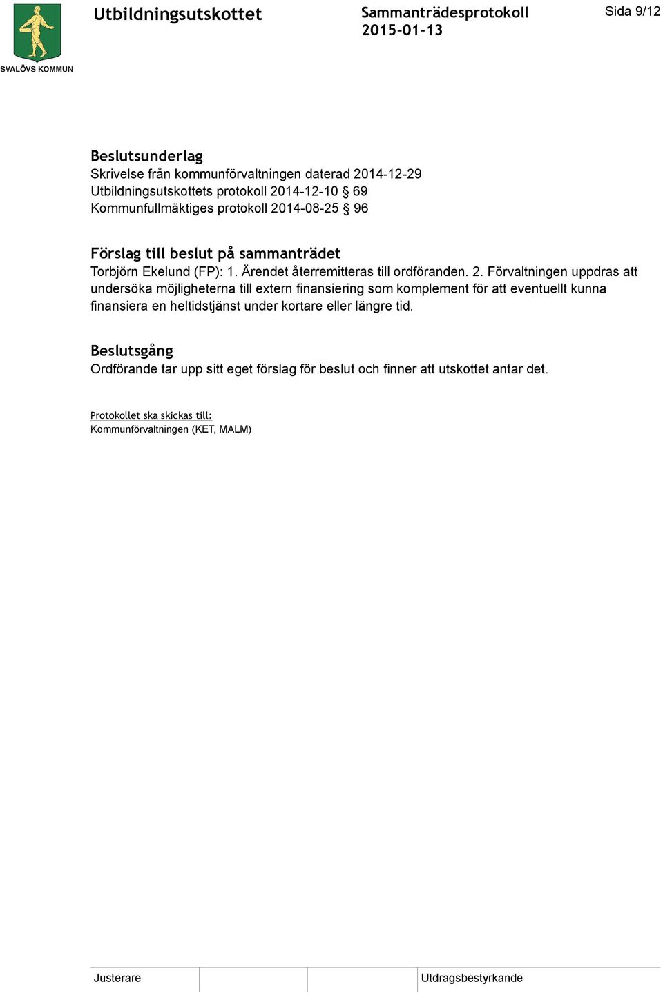 14-08-25 96 Förslag till beslut på sammanträdet Torbjörn Ekelund (FP): 1. Ärendet återremitteras till ordföranden. 2.