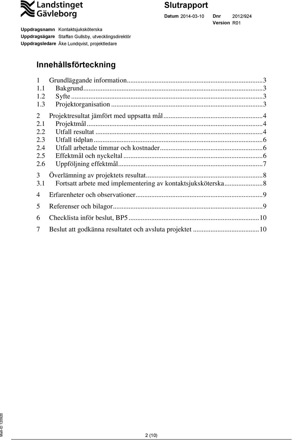 .. 6 2.6 Uppföljning effektmål... 7 3 Överlämning av projektets resultat... 8 3.1 Fortsatt arbete med implementering av kontaktsjuksköterska.