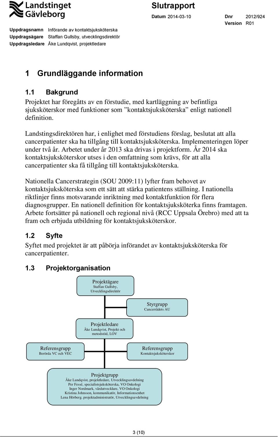 Arbetet under år 2013 ska drivas i projektform. År 201 ska kontaktsjuksköterskor utses i den omfattning som krävs, för att alla cancerpatienter ska få tillgång till kontaktsjuksköterska.