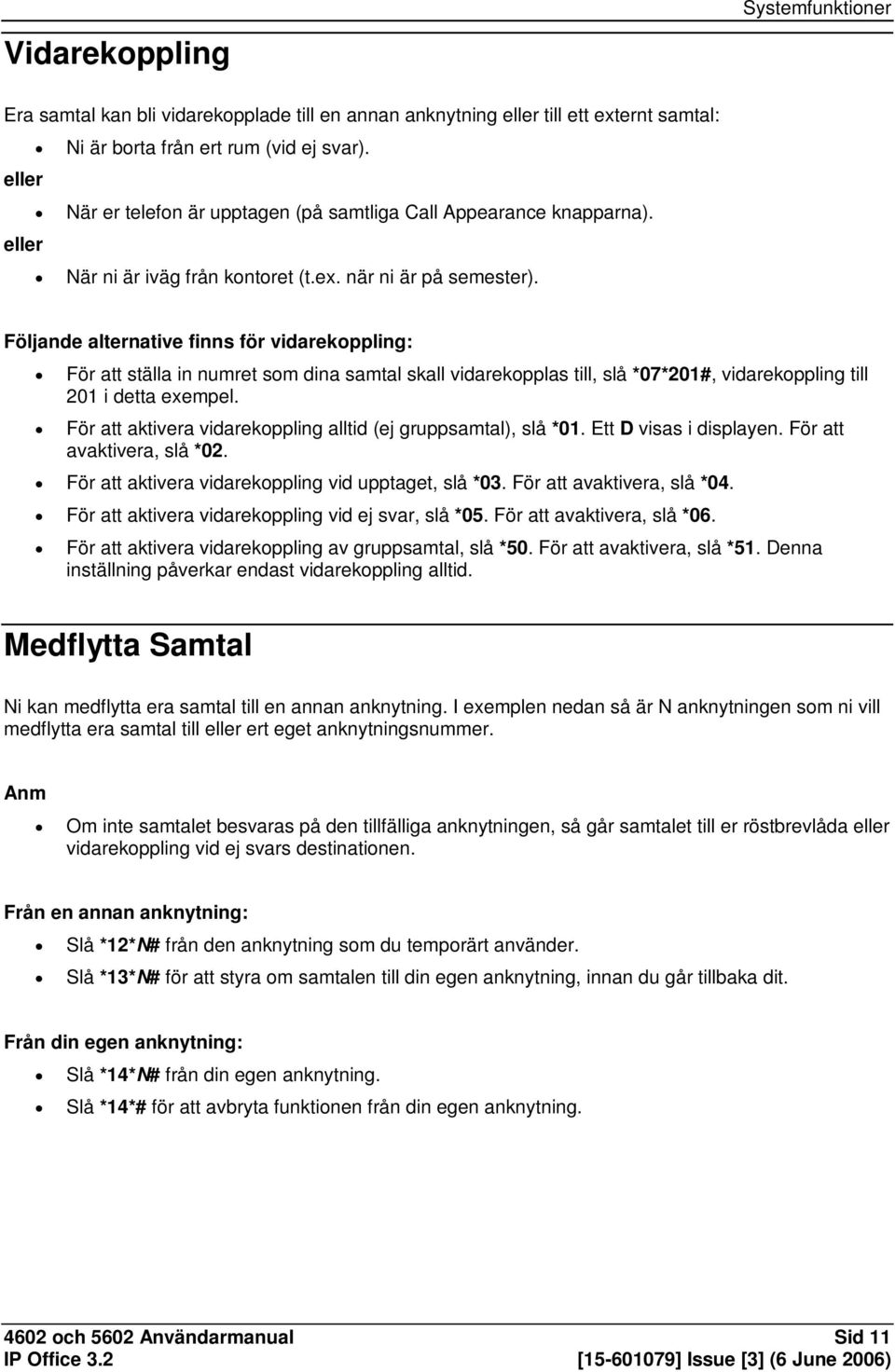 Följande alternative finns för vidarekoppling: För att ställa in numret som dina samtal skall vidarekopplas till, slå *07*201#, vidarekoppling till 201 i detta exempel.