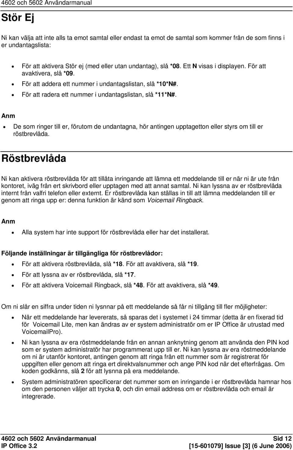 Anm De som ringer till er, förutom de undantagna, hör antingen upptagetton eller styrs om till er röstbrevlåda.