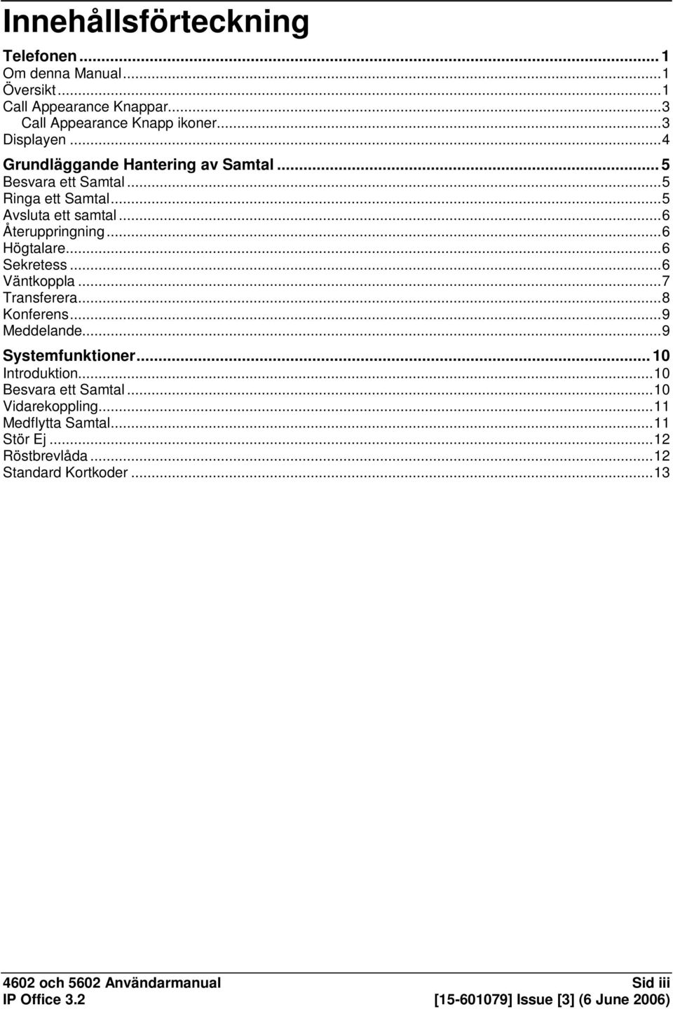 ..6 Sekretess...6 Väntkoppla...7 Transferera...8 Konferens...9 Meddelande...9 Systemfunktioner... 10 Introduktion...10 Besvara ett Samtal.