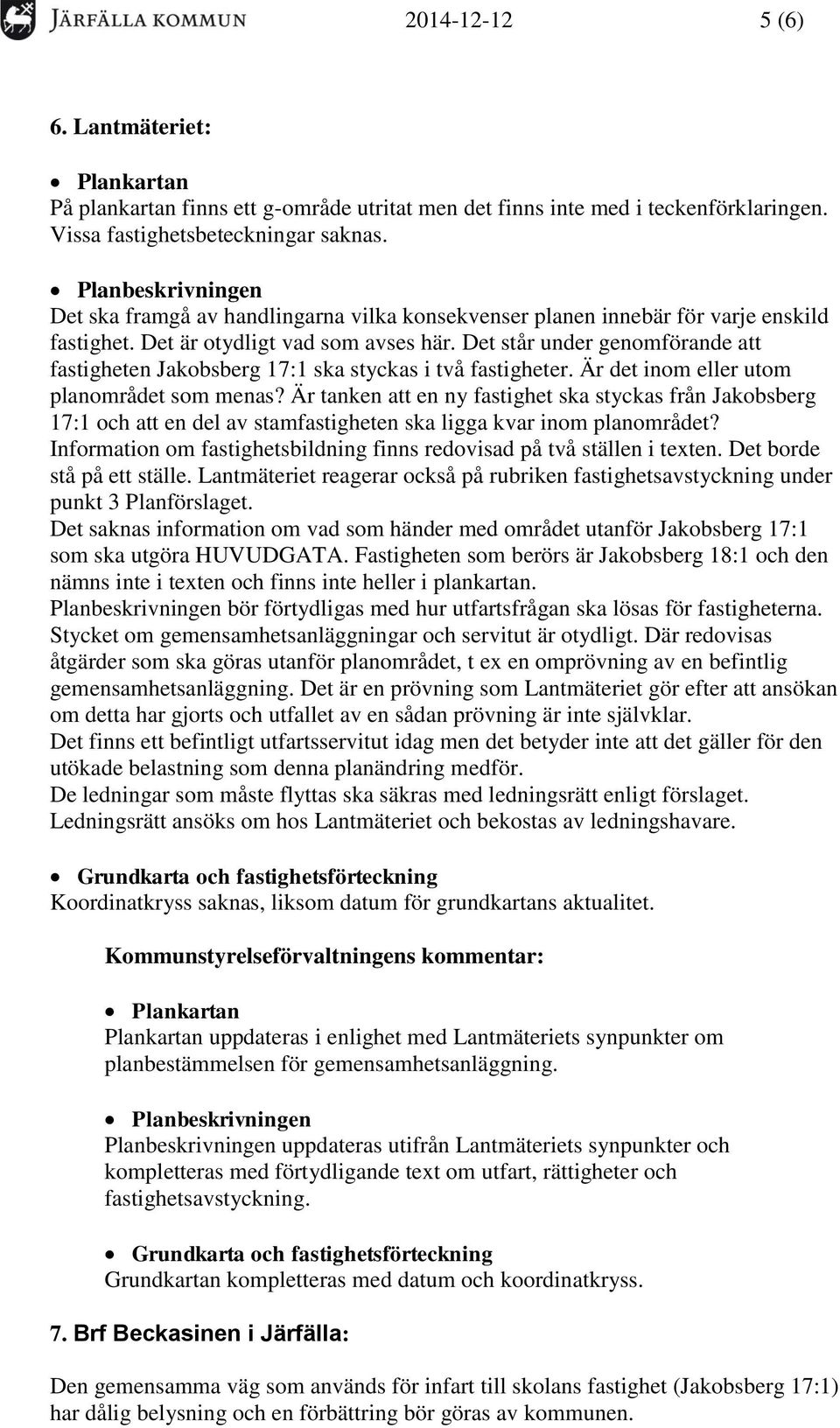 Det står under genomförande att fastigheten Jakobsberg 17:1 ska styckas i två fastigheter. Är det inom eller utom planområdet som menas?