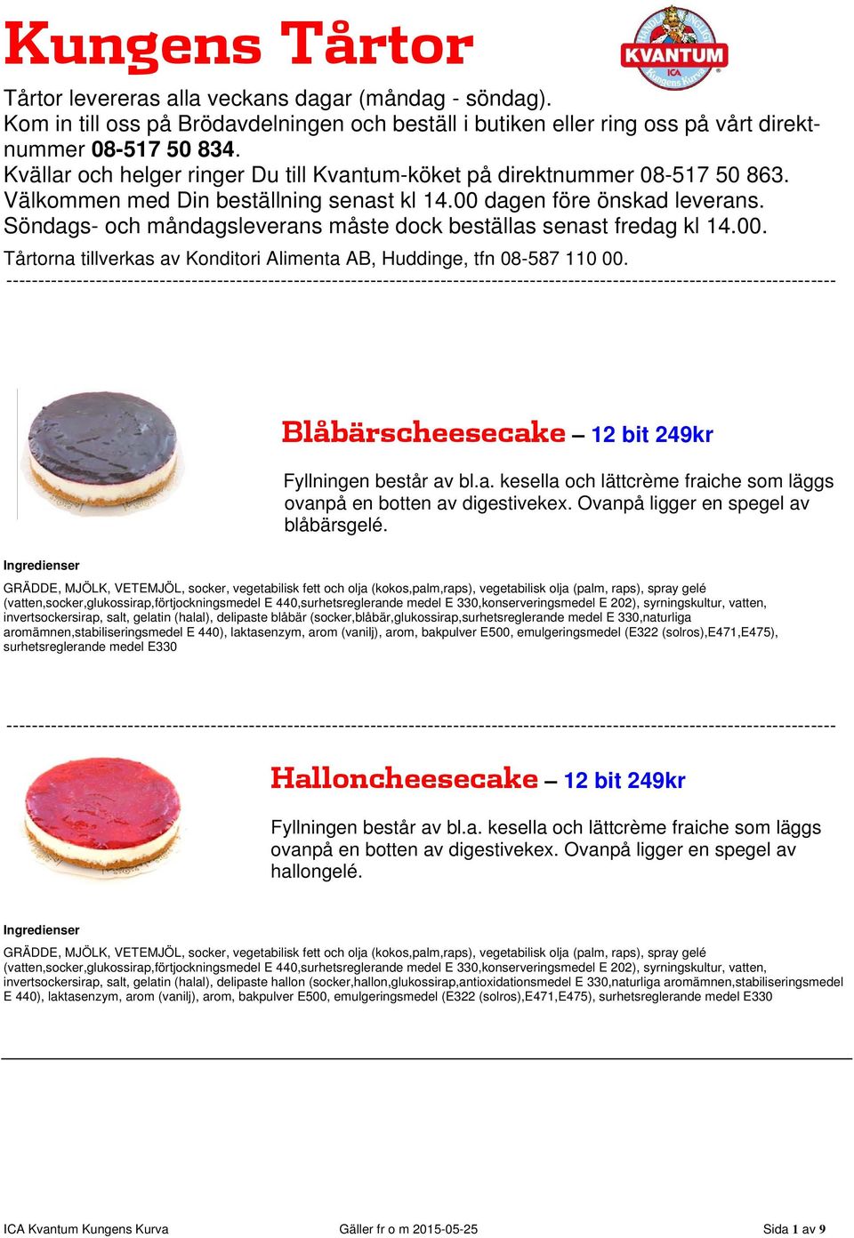 Söndags- och måndagsleverans måste dock beställas senast fredag kl 14.00. Tårtorna tillverkas av Konditori Alimenta AB, Huddinge, tfn 08-587 110 00.